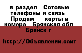  в раздел : Сотовые телефоны и связь » Продам sim-карты и номера . Брянская обл.,Брянск г.